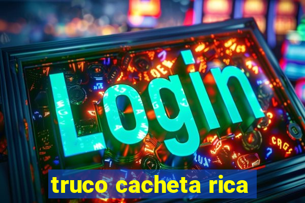 truco cacheta rica